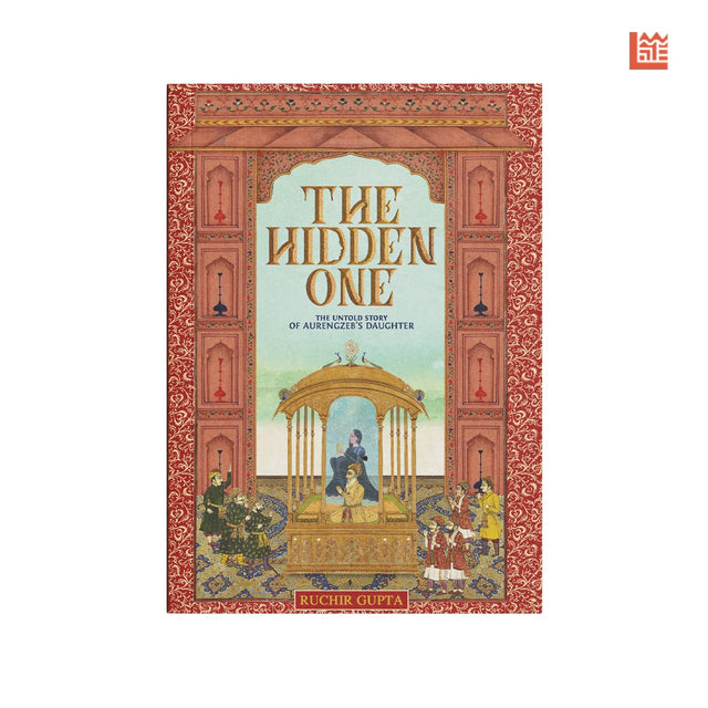 The Hidden One the Untold Story of Aurengzeb's Daughter - Retail Maharaj