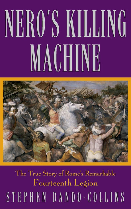 Nero′s Killing Machine: The True Story of Rome′s Remarkable 14th Legion: The True Story of Rome's Remarkable Fourteenth Legion - Retail Maharaj