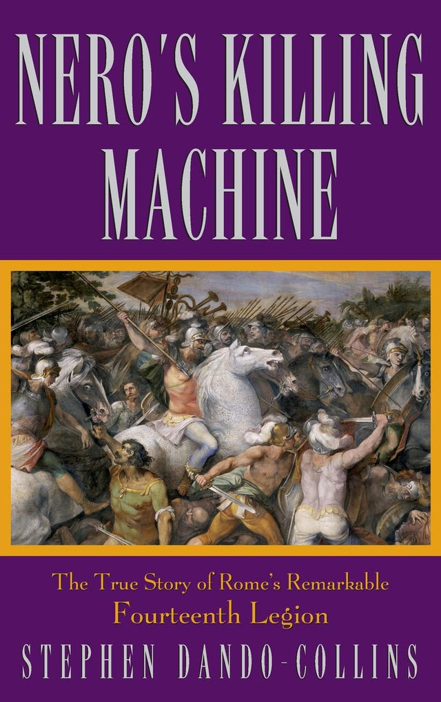Nero′s Killing Machine: The True Story of Rome′s Remarkable 14th Legion: The True Story of Rome's Remarkable Fourteenth Legion - Retail Maharaj