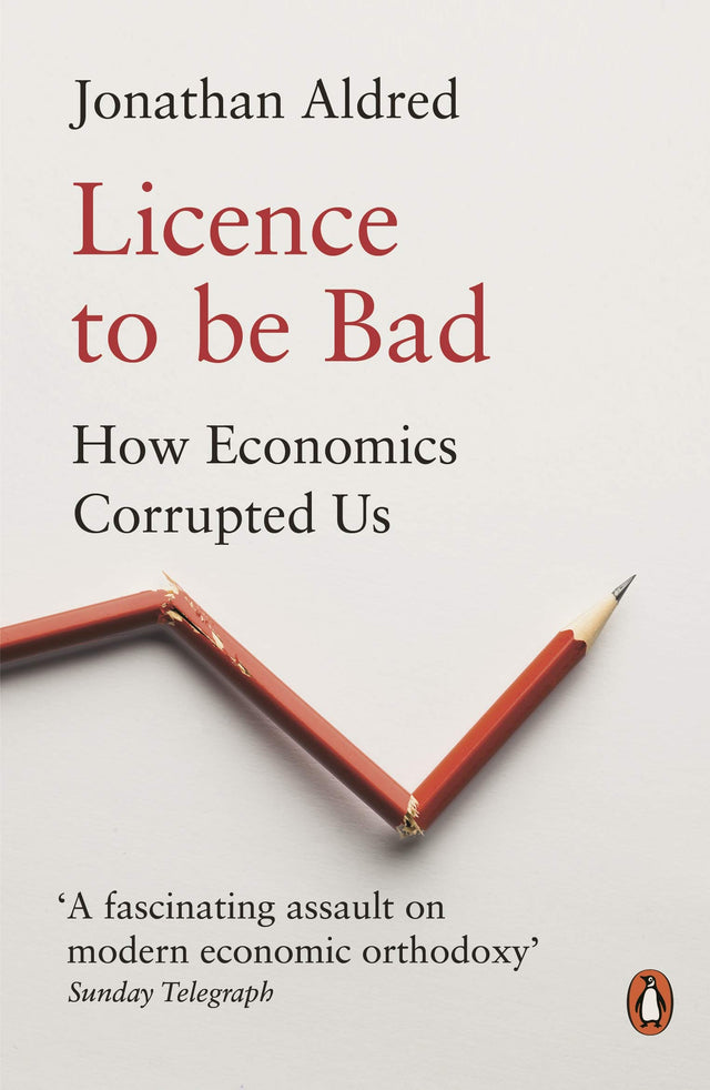 Licence to be Bad: How Economics Corrupted Us - Retail Maharaj