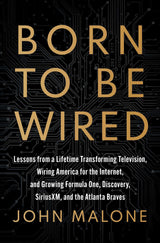 Born to Be Wired:: Lessons from a Lifetime Transforming Television, Wiring America for the Internet, and Growing Formula One, Discovery, SiriusXM, and the Atlanta Braves - Retail Maharaj