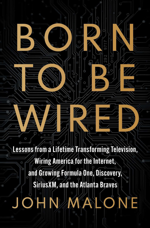 Born to Be Wired:: Lessons from a Lifetime Transforming Television, Wiring America for the Internet, and Growing Formula One, Discovery, SiriusXM, and the Atlanta Braves - Retail Maharaj