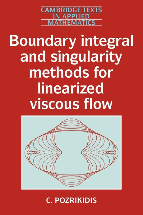 Boundary Integral and Singularity Methods for Linearized Viscous Flow: 8 (Cambridge Texts in Applied Mathematics) - Retail Maharaj