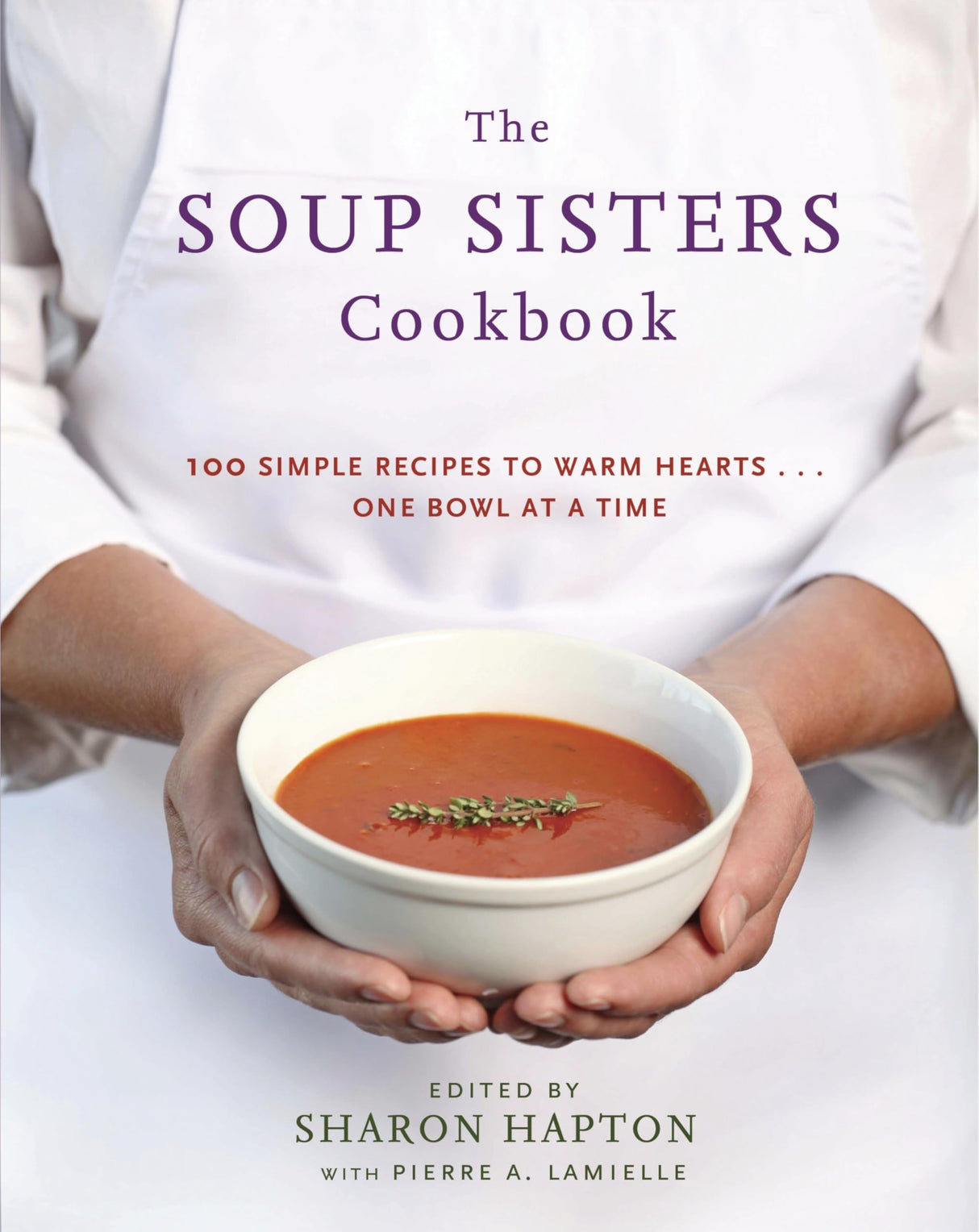 The Soup Sisters Cookbook: 100 Simple Recipes to Warm Hearts . . . One Bowl at a Time - Retail Maharaj