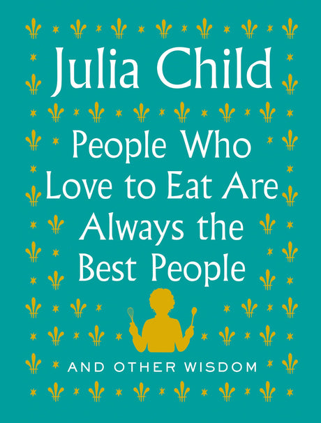 People Who Love to Eat Are Always the Best People: And Other Wisdom - Retail Maharaj