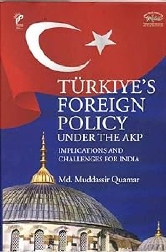 Turkiye`s Foreign Policy Under the AKP: Implications and Challenges for India - Retail Maharaj