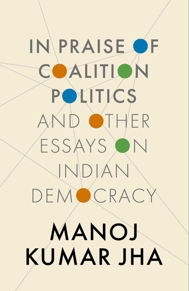 IN PRAISE OF COALITION POLITICS AND OTHER ESSAYS ON INDIAN DEMOCRACY - Retail Maharaj