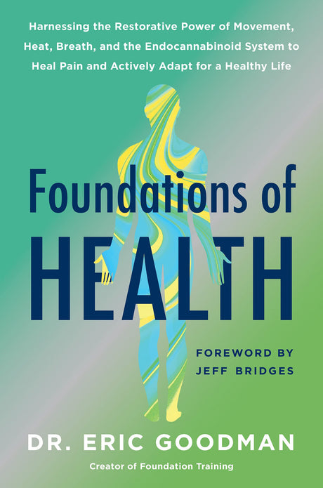 Foundations of Health: Harnessing the Restorative Power of Movement, Heat, Breath, and the Endocannabinoid System to Heal Pain and Actively Adapt for a Healthy Life - Retail Maharaj