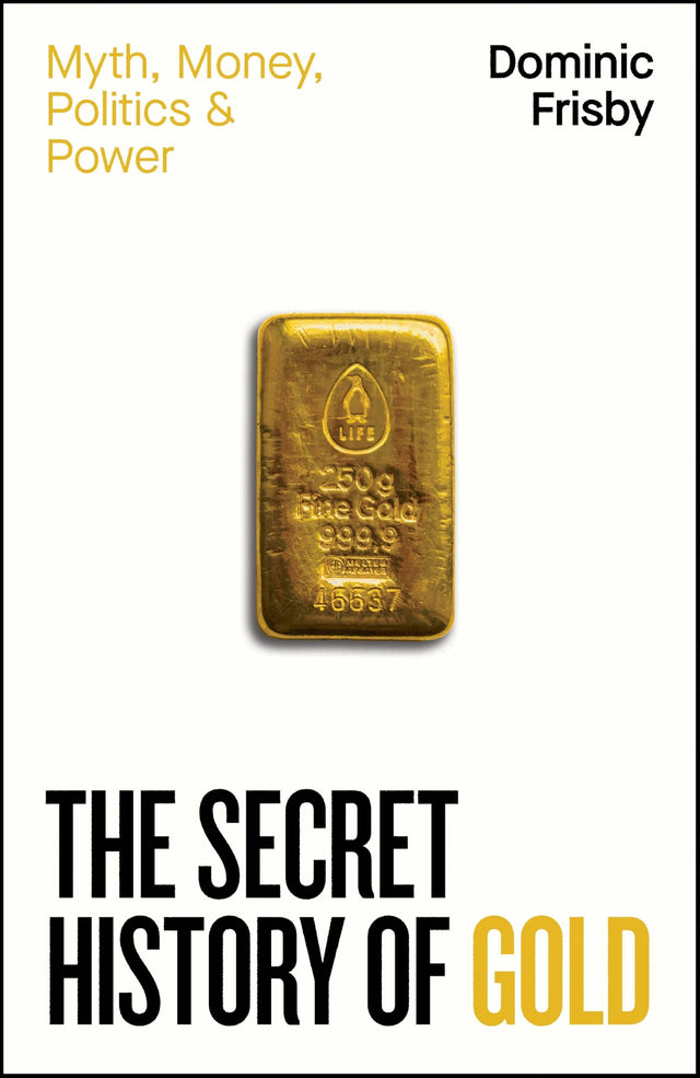 The Secret History of Gold: Myth, Money, Politics and Power - Retail Maharaj