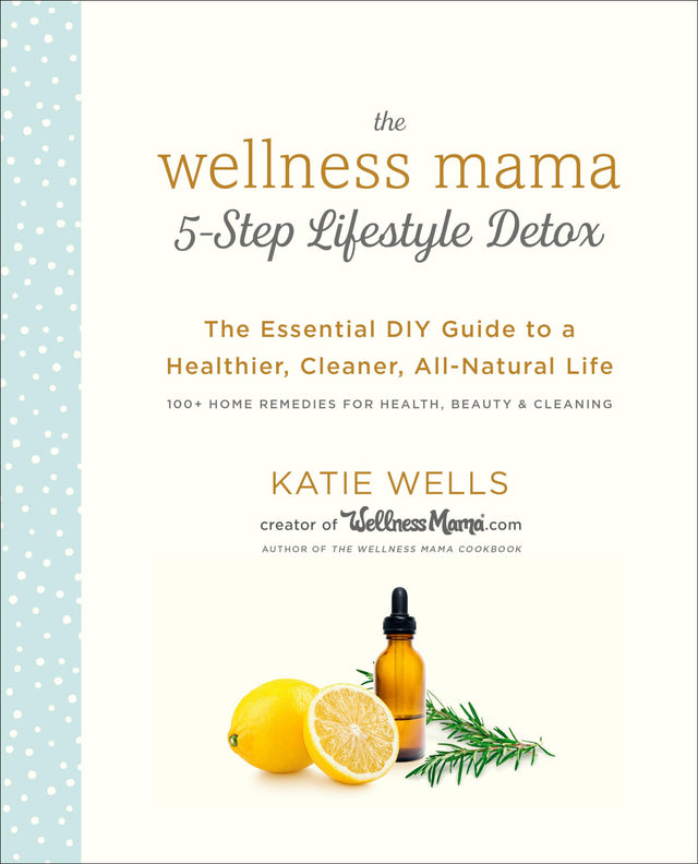 The Wellness Mama 5-Step Lifestyle Detox: The Essential DIY Guide to a Healthier, Cleaner, All-Natural Life - Retail Maharaj