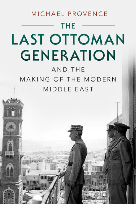 The Last Ottoman Generation and the Making of the Modern Middle East - Retail Maharaj