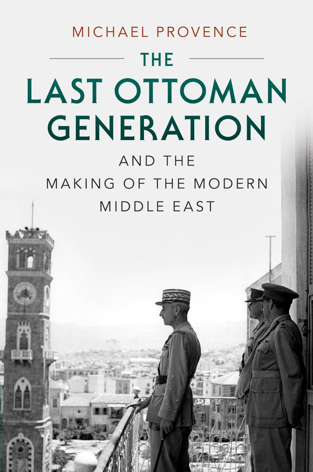 The Last Ottoman Generation and the Making of the Modern Middle East - Retail Maharaj