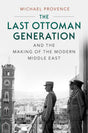 The Last Ottoman Generation and the Making of the Modern Middle East - Retail Maharaj
