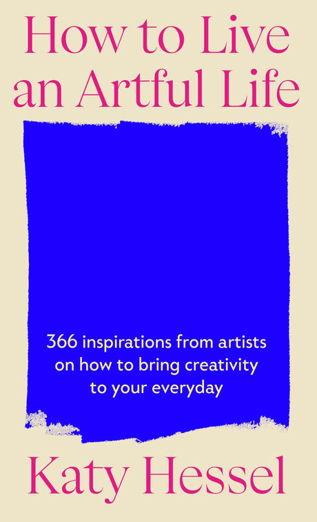 How To Live An Artful Life: 366 Inspirations from Artists on how to Bring Creativity to Your Everyday - Retail Maharaj