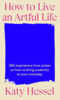 How To Live An Artful Life: 366 Inspirations from Artists on how to Bring Creativity to Your Everyday - Retail Maharaj