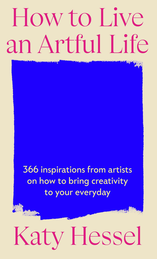 How To Live An Artful Life: 366 Inspirations from Artists on how to Bring Creativity to Your Everyday - Retail Maharaj