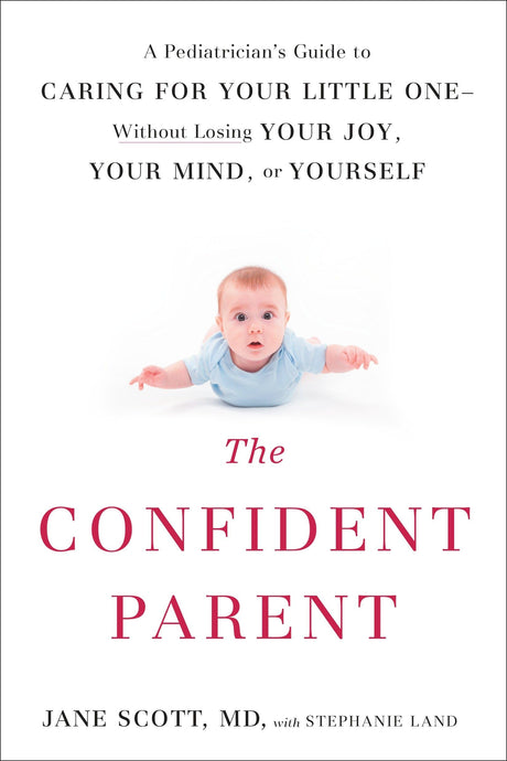 The Confident Parent: A Pediatrician's Guide to Caring for Your Little One--Without Losing Your Joy, Your Mind, or Yourself - Retail Maharaj