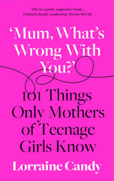 ‘Mum, What’s Wrong with You?’: 101 Things Only Mothers of Teenage Girls Know - Retail Maharaj