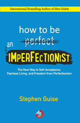 How to Be an Imperfectionist: The New Way to Self-Acceptance, Fearless Living, and Freedom from Perfectionism - Retail Maharaj