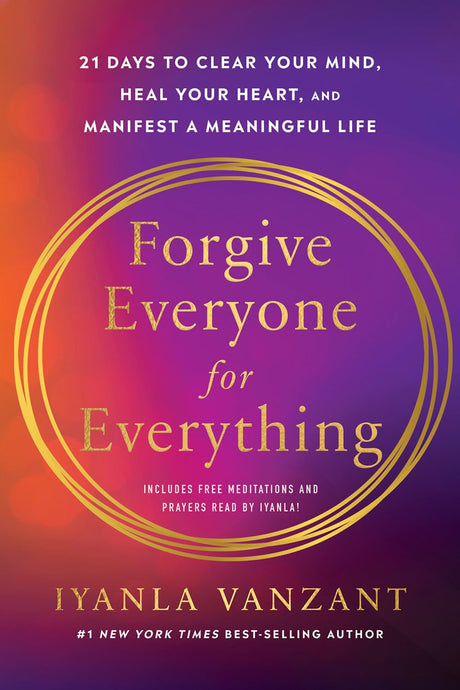 Forgive Everyone for Everything: 21 Days to Clear Your Mind, Heal Your Heart, and Manifest a Meaningful Life (Includes Free Meditations and Prayers Read by Iyanla!) - Retail Maharaj