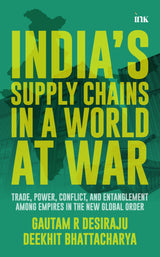 India's Supply Chains in a World at War: Trade, Power, Conflict, and Entanglement among Empires in the New Global Order - Retail Maharaj