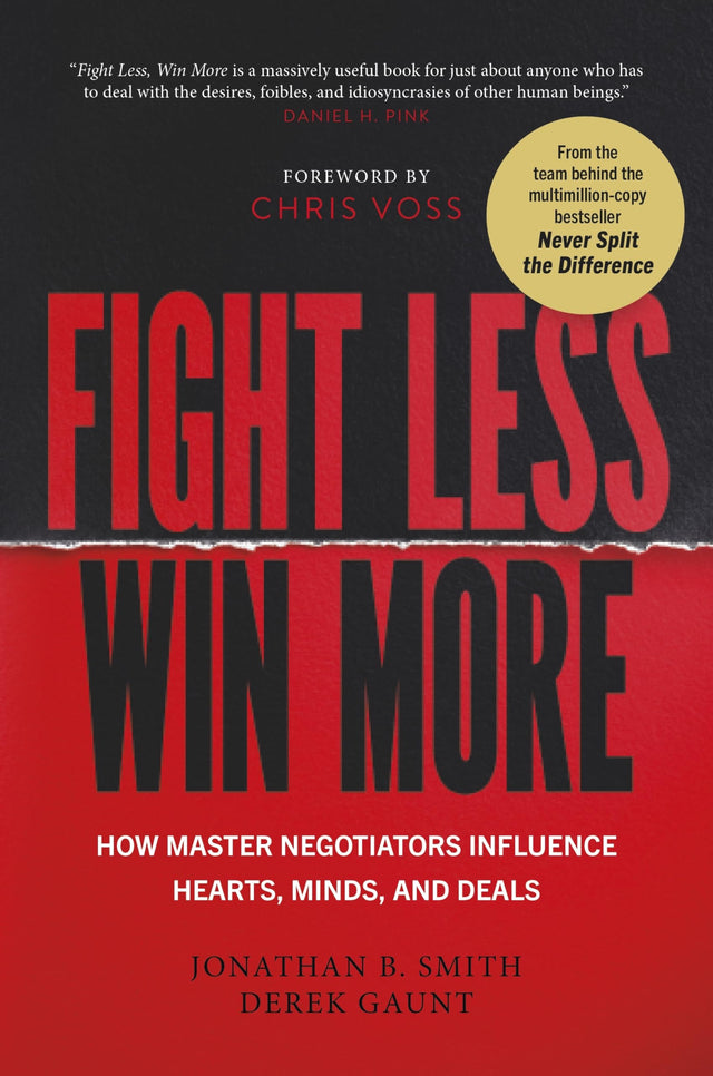 Fight Less, Win More: How Master Negotiators Influence Hearts, Minds, And Deals From the Bestselling Authors of Never Split the Difference - Retail Maharaj