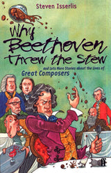 Why Beethoven Threw the Stew: And Lots More Stories About the Lives of Great Composers - Retail Maharaj