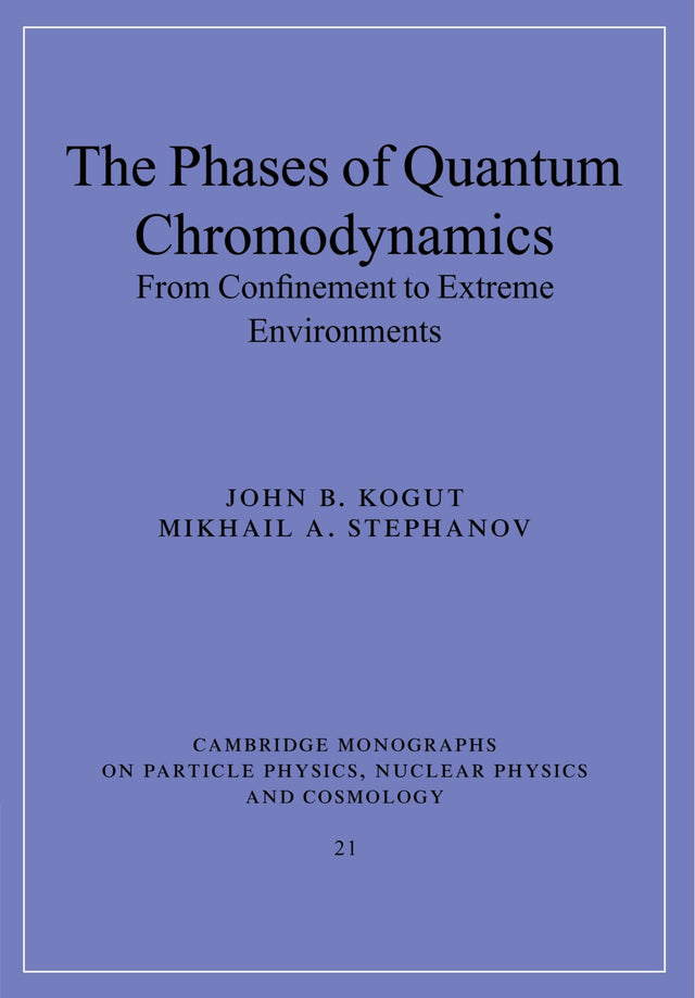 The Phases of Quantum Chromodynamics: From Confinement to Extreme Environments: 21 (Cambridge Monographs on Particle Physics, Nuclear Physics and Cosmology) - Retail Maharaj