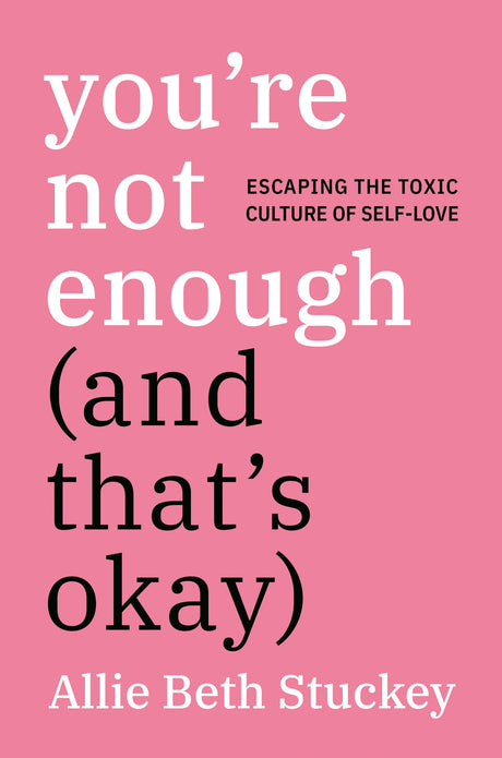 You're Not Enough (And That's Okay): Escaping the Toxic Culture of Self-Love - Retail Maharaj