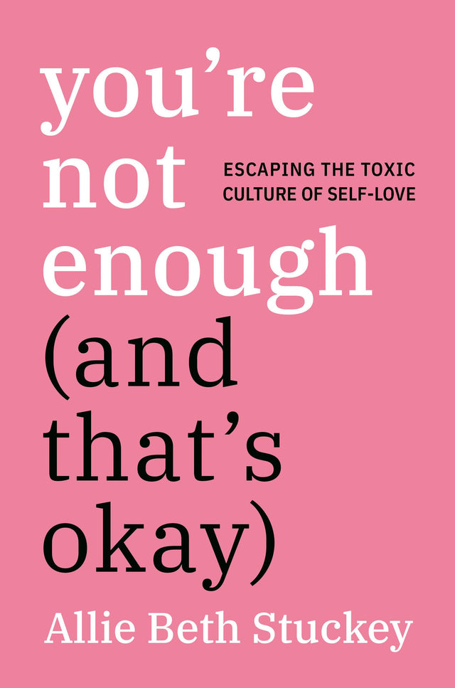You're Not Enough (And That's Okay): Escaping the Toxic Culture of Self-Love - Retail Maharaj