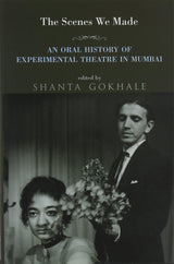The Scenes we Made: An Oral History of Experimental Theatre in Mumbai - Retail Maharaj