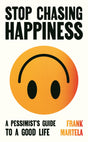 Stop Chasing Happiness: A pessimist's guide to a good life - Retail Maharaj