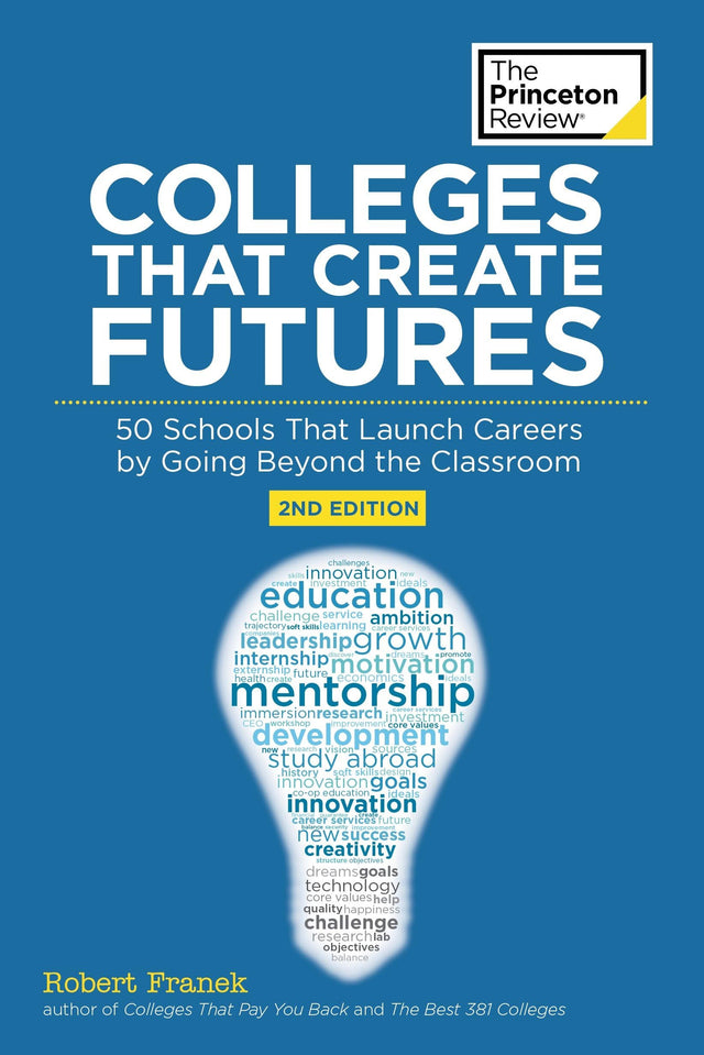 Colleges That Create Futures, 2nd Edition: 50 Schools That Launch Careers by Going Beyond the Classroom (College Admissions Guides) - Retail Maharaj