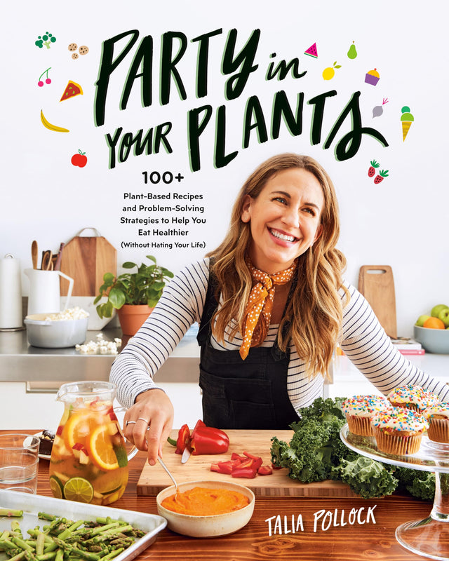 Party in Your Plants: 100+ Plant-Based Recipes and Problem-Solving Strategies to Help You Eat Healthier (Without Hating Your Life) - Retail Maharaj
