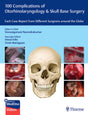 100 Complications of Otorhinolaryngology & Skull Base Surgery: Each Case Report from Different Surgeons Around the Globe - Retail Maharaj