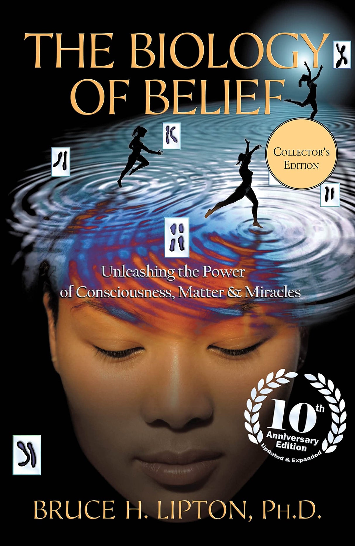 The Biology of Belief 10th Anniversary Edition: Unleashing the Power of Consciousness, Matter & Miracles (Collector's Edition) - Retail Maharaj