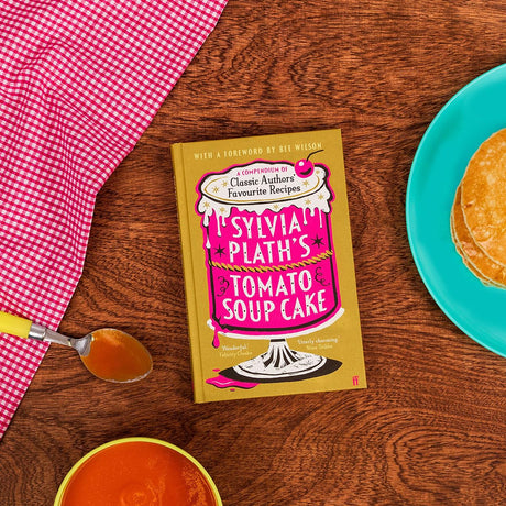Sylvia Plath's Tomato Soup Cake: A Compendium of Classic Authors' Favourite Recipes - 'I couldn't possibly love this book more!' (Nigella Lawson) - Retail Maharaj