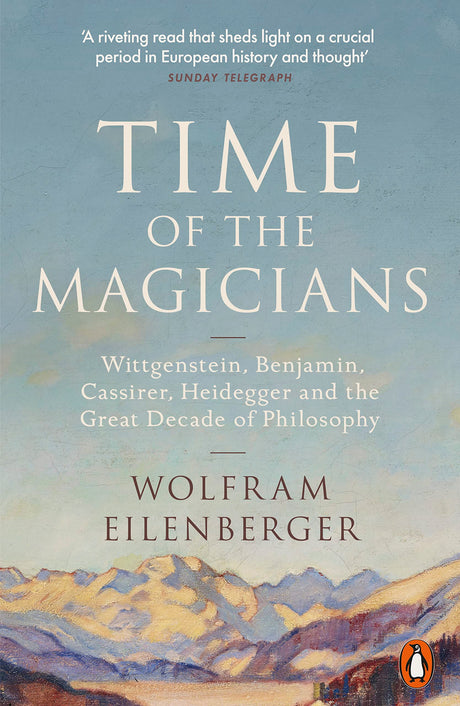 Time of the Magicians: Wittgenstein, Benjamin, Cassirer, Heidegger and the Great Decade of Philosophy - Retail Maharaj