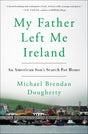 My Father Left Me Ireland: An American Son's Search For Home - Retail Maharaj