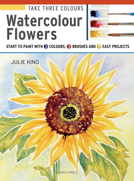 Take 3 Colours: Watercolour Flowers: Start to Paint With 3 Colours, 3 Brushes and 9 Easy Projects (Take Three Colours) - Retail Maharaj