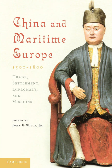 China and Maritime Europe, 1500-1800: Trade, Settlement, Diplomacy, and Missions - Retail Maharaj