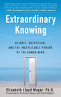 Extraordinary Knowing: Science, Skepticism, and the Inexplicable Powers of the Human Mind - Retail Maharaj