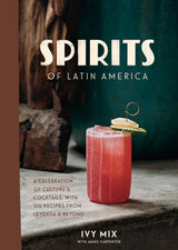 Spirits of Latin America: A Celebration of Culture & Cocktails, with 100 Recipes from Leyenda & Beyond - Retail Maharaj