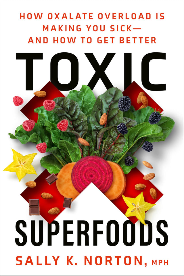 Toxic Superfoods: How Oxalate Overload Is Making You Sick--and How to Get Better - Retail Maharaj