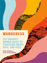Wanderess: The Unearth Women Guide to Traveling Smart, Safe, and Solo - Retail Maharaj