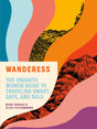 Wanderess: The Unearth Women Guide to Traveling Smart, Safe, and Solo - Retail Maharaj