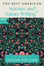 The Best American Science and Nature Writing 2025: A Collection of the Year's Most Insightful Essays on the Natural World, Climate Change, and the Wonders of Science Curated by Susan Orlean - Retail Maharaj
