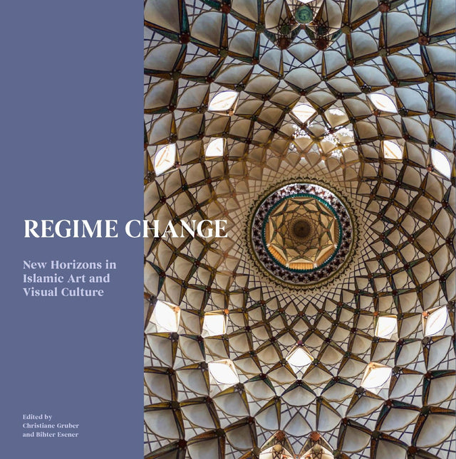 Regime Change: New Horizons in Islamic Artand Visual Culture / Edited by Gruber, Christiane, Esener, Vither: New Horizons in Islamic Art and Visual Culture - Retail Maharaj
