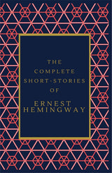 The Complete Short Stories of Ernest Hemingway (An Original Classic Edition) - Retail Maharaj