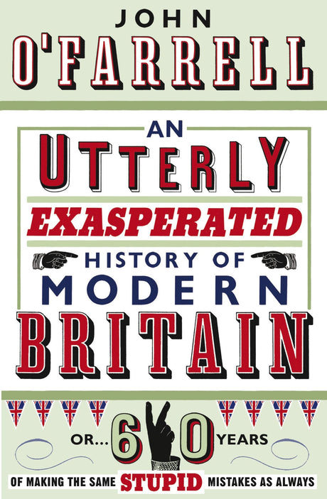 An Utterly Exasperated History of Modern Britain: or Sixty Years of Making the Same Stupid Mistakes as Always - Retail Maharaj